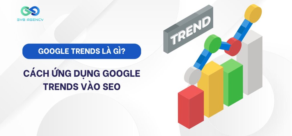 Google Trends là gì? 15 cách ứng dụng Google Trends vào SEO