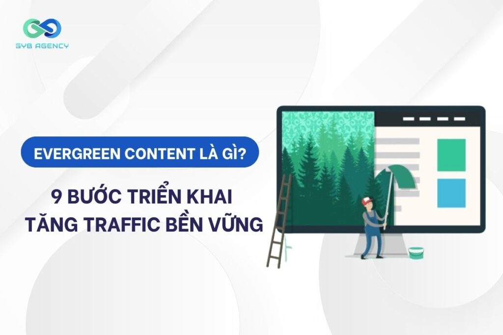 Evergreen Content là gì? 9 Bước triển khai giúp tăng traffic bền vững