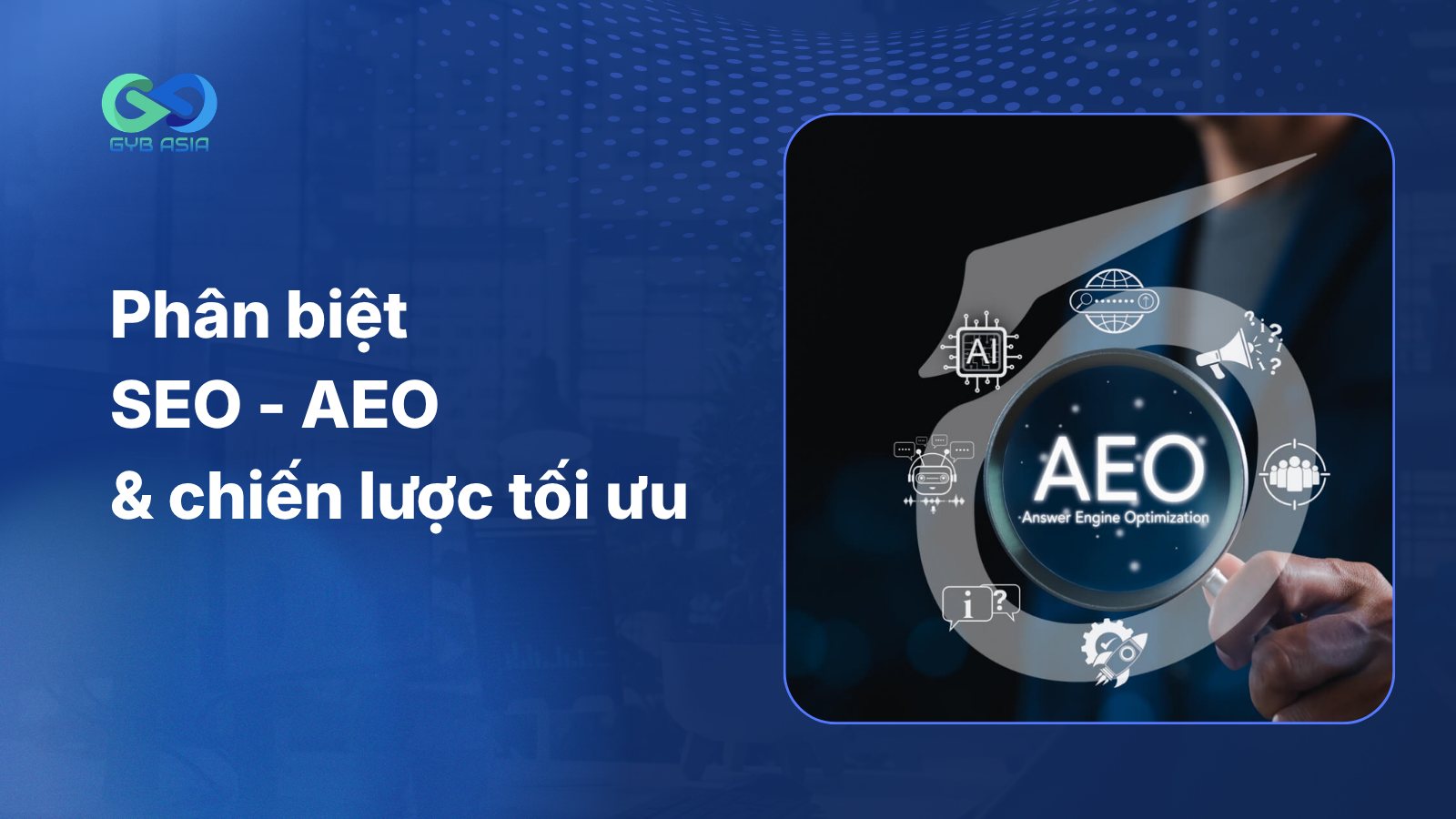 AEO là gì? Phân biệt SEO, AEO và chiến lược tối ưu
